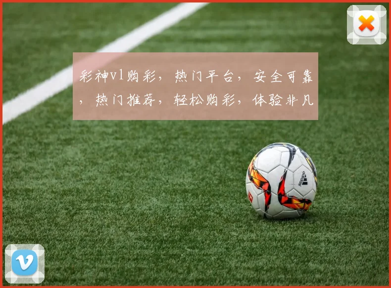 彩神vl购彩，热门平台，安全可靠，热门推荐，轻松购彩，体验非凡